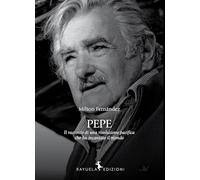 Pepe. La storia di una rivoluzione pacifica che ha incantato il mondo