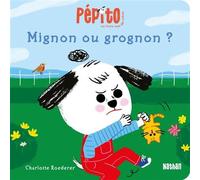 Pépito - Mignon ou grognon ? - Charlotte Roederer - Nathan - cartonné - Album éveil dès la naissance