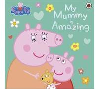 Peppa Pig My Mummy is Amazing by Peppa Pig Peppa Pig (Auteur)