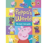 Peppa Pig – Peppa’s World: The Must-Have Guide – Ladybird