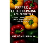 Pepper & Chilli Farming for Beginners: Grow and Profit with Sweet and Hot Peppers Worldwide: A Practical Guide to Varieties, Propagation, Pest Control, and Sustainable Year-Round Production
