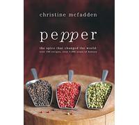 Pepper: The Spice That Changed the World: over 100 Recipes, over 3000 Years of History
