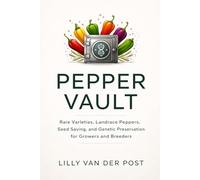 Pepper Vault: A Comprehensive Guide: Rare Varieties, Landrace Peppers, Seed Saving, and Genetic Preservation for Growers and Breeders