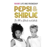 Pepsi & Shirlie - It's All in Black and White: Wham! Life and Friendship