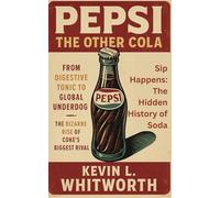Pepsi: The Other Cola: From Digestive Tonic to Global Underdog - The Bizarre Rise of Coke’s Biggest Rival