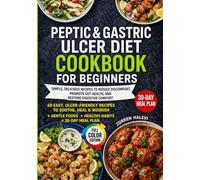 PEPTIC & GASTRIC ULCER DIET COOKBOOK FOR BEGINNERS: SIMPLE, DELICIOUS RECIPES TO REDUCE DISCOMFORT, PROMOTE GUT HEALTH, AND RESTORE DIGESTIVE COMFORT