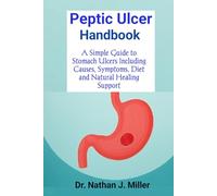 Peptic Ulcer Handbook: A Simple Guide to Stomach Ulcers Including Causes, Symptoms, Diet and Natural Healing Support