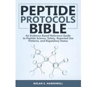 Peptide Protocol Bible: An Evidence-Based Reference Guide to Peptide Science, Safety, Reported Use Patterns, and Regulatory Status