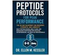 Peptide Protocols For Peak Performance: The 30-Day Blueprint For Recovery, Strength, And Longevity Daily Peptide Stacks, Meal Plans, And Biohacking Strategies For Athletes, Entrepreneurs, And Over-40