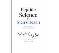 Peptide Science for Men's Health: An Evidence-Based Guide to Hormones, Performance, Recovery, Fertility and Metabolic Health