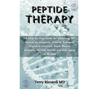 Peptide Therapy: A Step-By-Step Guide For Unlocking The Secrets To Longevity, Vitality, Enhanced Cognitive Function, Rapid Muscle Recovery, Optimal Health, And Anti-Aging In 60 Days