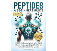Peptides A Beginners Guide: Unlock the Secrets to Anti-Aging Rapid Muscle Recovery and Youthful Skin for Optimal Health and Longevity