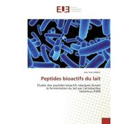 Peptides bioactifs du lait Études des peptides bioactifs relargués durant la fermentation du lait par Lactobacillus helveticus - Jean Guy LeBlanc - Universitaires Europeennes - broché - Etude