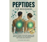 Peptides for Beginners: The Easy Guide to Peptide Therapy for Muscle Growth, Fat Loss, Brain Boost, Anti-Aging and Longevity