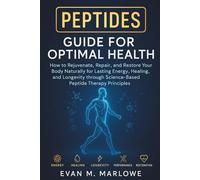 Peptides Guide for Optimal Health: How to Rejuvenate, Repair, and Restore Your Body Naturally for Lasting Energy, Healing, and Longevity through Science-Based Peptide Therapy Principles