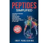 Peptides Simplified: The Breakthrough Guide to Ageless Skin, Lean Muscle, Rapid Recovery, and Lasting Health at Any Age