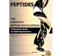 PEPTIDES - The Complete Peptide Encyclopedia: A Physician's Guide to Health Optimization