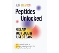 Peptides Unlocked: Reclaim Your Edge in Just 30 Days: Your Complete Guide to Strength, Energy, and Youth with Powerful Peptide Protocols