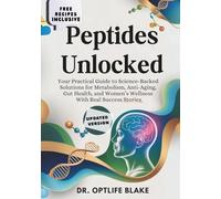 Peptides Unlocked: Your Practical Guide to Science-Backed Solutions for Metabolism, Anti-Aging, Gut Health, and Women’s Wellness With Real Success Stories