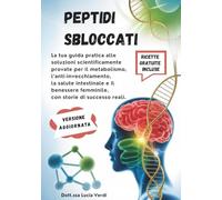 Peptidi sbloccati: La tua guida pratica alle soluzioni scientificamente provate per il metabolismo, l’anti-invecchiamento, la salute intestinale e il benessere femminile, con storie di successo reali
