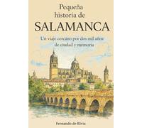 Pequeña Historia de Salamanca: Un viaje cercano por dos mil años de ciudad y memoria
