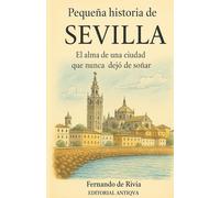 Pequeña historia de Sevilla: El alma de la ciudad que nunca dejó de soñar