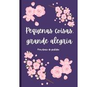 Pequenas Coisas, Grande Alegria: Um Diário Para Criar Uma Experiência de Gratidão Diariamente!: Diário da Gratidão