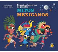 Pequeñas historias de grandes mitos Mexicanos / Small Stories of Great Mexican M yths