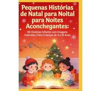 Pequenas Histórias de Natal para Noites Aconchegantes: 50 Histórias Infantis com Imagens Coloridas | Para Crianças de 4 a 10 Anos