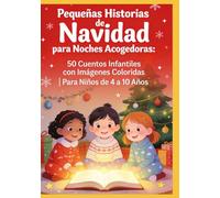 Pequeñas Historias de Navidad para Noches Acogedoras: 50 Cuentos Infantiles con Imágenes Coloridas | Para Niños de 4 a 10 Años