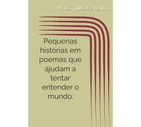 PEQUENAS HISTÓRIAS EM POEMAS QUE AJUDAM A TENTAR ENTENDER O MUNDO.