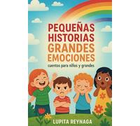 PEQUEÑAS HISTORIAS GRANDES EMOCIONES: Cuentos para niños y grandes
