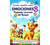 Pequeñas Lecciones del Bosque Vol. 3: Cuentos infantiles sobre emociones como alegría, miedo, tristeza y empatía: Fábulas de animales con historias ... ayudar a los niños a entender lo que sienten.