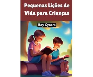 Pequenas Lições de Vida para Crianças: Histórias para inspirar e educar sobre valores essenciais