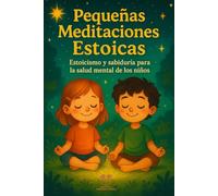 Pequeñas Meditaciones Estoicas: Estoicismo y sabiduría para la salud mental de los niños