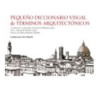 Pequeño Diccionario Visual De Términos Arquitectónicos - Plaza Escudero, Lorenzo de la, Morales Gómez, Adoración, Martínez Murillo, José María Plaza Escudero, Lorenzo De La, Morales Gómez, Adoración, 