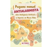 Pequeno Manual Antialarmista: sobre Inteligência Artificial e os Impactos em Nossas Vidas