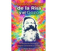 Pequeño Manual de la Risa y el Gozo.: Tu Revolución Personal de Alegría Consciente en 21 días.