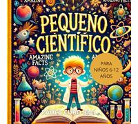 Pequeños científicos: 100 Preguntas y Respuestas para pequeños curiosos (Descubriendo el Mundo en 100 páginas), respuestas que todo niño debería ... para niños, lirbo ilustrado sobre ciencia