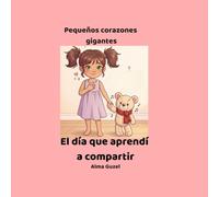 Pequeños corazones gigantes: El día que aprendí a compartir: Un cuento infantil sobre emociones, valores y aprendizaje para niños de 3 a 7 años