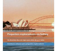 Pequeños exploradores en Sídney: La Ópera de Sídney, koalas, playas, puentes y aventuras junto al puerto: un divertido libro de viajes para niños de 4 ... de animales, curiosidades y descubrimientos