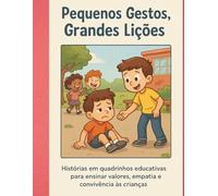 Pequenos Gestos, Grandes Lições: Histórias em quadrinhos educativas para ensinar valores, empatia e convivência às crianças