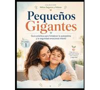 Pequeños Gigantes: Guía práctica para fortalecer la autoestima y la seguridad emocional infantil