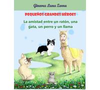 Pequeños Grandes Héroes: La Amistad Entre Un Ratón, Una Gata, Un Perro Y Un Llama (Spanish Edition)