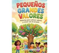 Pequeños Grandes Valores: Historias para cultivar valores y crecer con el corazón