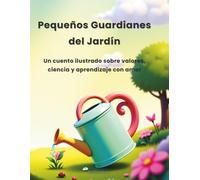Pequeños Guardianes del Jardín: Un cuento ilustrado sobre valores, ciencia y aprendizaje con amor
