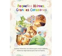 Pequeños Héroes, Grandes Corazones: Cuentos infantiles con valores para crecer soñando: Historias inspiradoras para leer en familia.