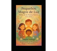 PEQUEÑOS MAGOS DE LUZ: Niños de la Nueva Tierra (7-12 años) Despertando su propósito, magia y abundancia