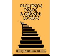 Pequeños Pasos A Grande Logros: Dominando El Arte Del Progreso Constante