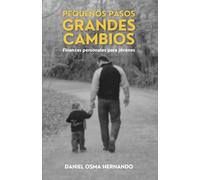 PEQUEÑOS PASOS GRANDES CAMBIOS: “Finanzas personales para jóvenes: aprende a organizar tu dinero, ahorrar con disciplina e invertir paso a paso”